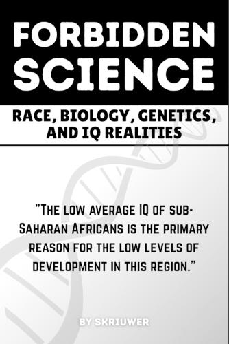 The Forbidden Science: Uncovering Heredity, Evolution, Ancestry, Cognitive Disparities, Human Variation, and Adaptation in Population Intelligence (Skriuwer.com Edition)