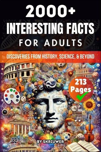2000+ Random Interesting Facts Book for Adults: Discoveries from History, Science, and Beyond