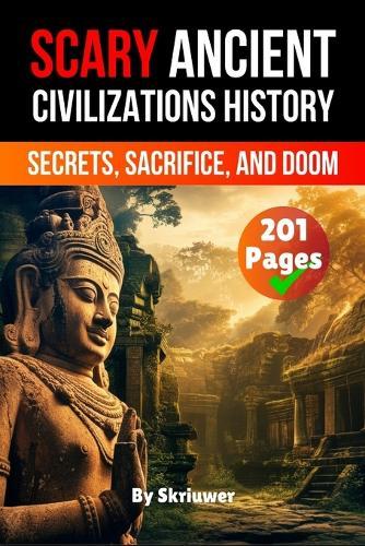 Scary Ancient Civilizations History Facts: Secrets, Sacrifice, and Doom (Skriuwer.com Edition)