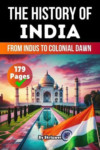 The History of India: From Indus to Colonial Dawn (Skriuwer.com Edition)