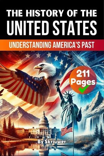 The History of the United States of America: Understanding America's Past (Skriuwer.com Edition)