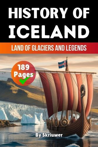 The History of Iceland: Land of Glaciers and Legends (Skriuwer.com Edition)