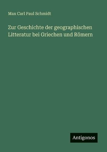 Zur Geschichte der geographischen Litteratur bei Griechen und Römern