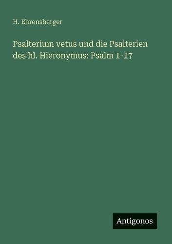 Psalterium vetus und die Psalterien des hl. Hieronymus: Psalm 1-17