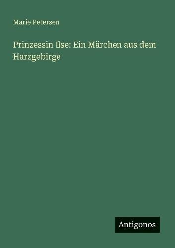 Prinzessin Ilse: Ein Märchen aus dem Harzgebirge