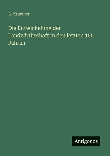 Die Entwickelung der Landwirthschaft in den letzten 100 Jahren