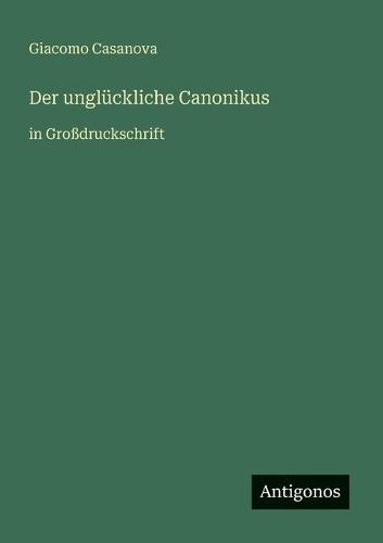 Der unglückliche Canonikus: in Großdruckschrift