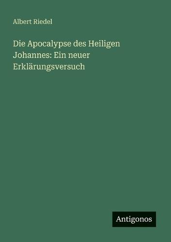 Die Apocalypse des Heiligen Johannes: Ein neuer Erklärungsversuch