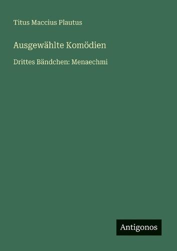 Ausgewählte Komödien: Drittes Bändchen: Menaechmi