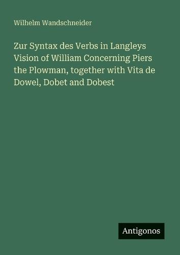 Zur Syntax des Verbs in Langleys Vision of William Concerning Piers the Plowman, together with Vita de Dowel, Dobet and Dobest