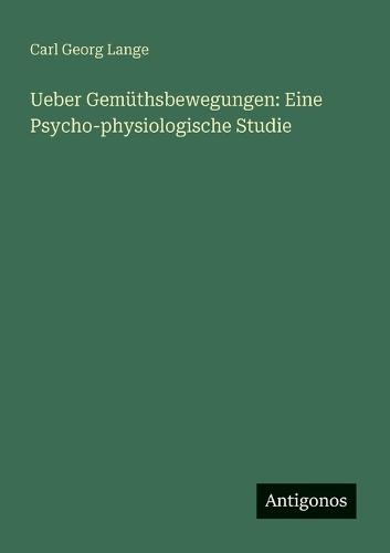 Ueber Gemüthsbewegungen: Eine Psycho-physiologische Studie