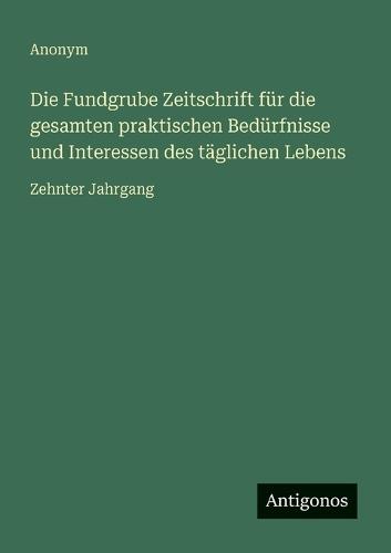 Die Fundgrube Zeitschrift für die gesamten praktischen Bedürfnisse und Interessen des täglichen Lebens: Zehnter Jahrgang