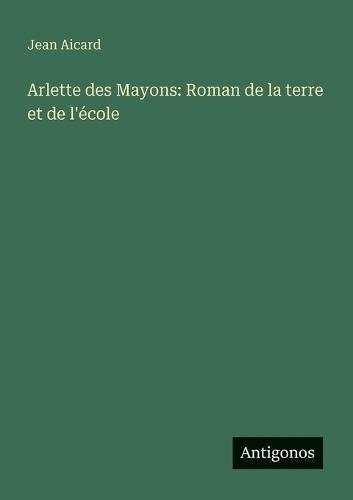 Arlette des Mayons: Roman de la terre et de l'école