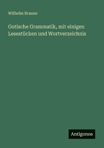 Gotische Grammatik, mit einigen Lesestücken und Wortverzeichnis