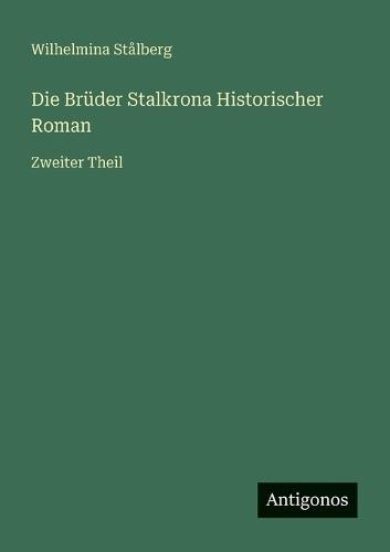 Die Brüder Stalkrona Historischer Roman: Zweiter Theil