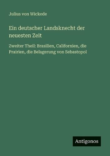 Ein deutscher Landsknecht der neuesten Zeit: Zweiter Theil: Brasilien, Californien, die Prairien, die Belagerung von Sebastopol