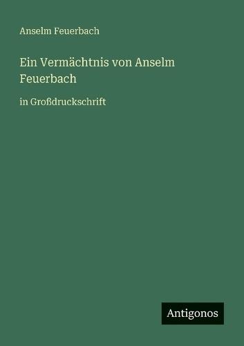 Ein Vermächtnis von Anselm Feuerbach: in Großdruckschrift