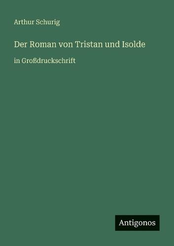 Der Roman von Tristan und Isolde: in Großdruckschrift