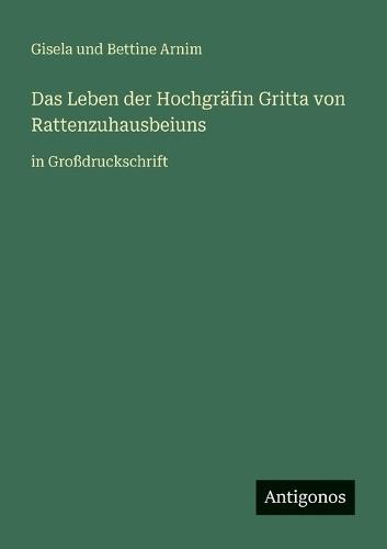 Das Leben der Hochgräfin Gritta von Rattenzuhausbeiuns: in Großdruckschrift