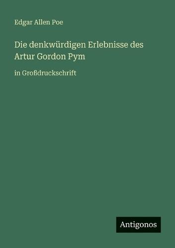 Die denkwürdigen Erlebnisse des Artur Gordon Pym: in Großdruckschrift