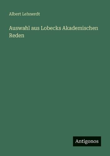 Auswahl aus Lobecks Akademischen Reden