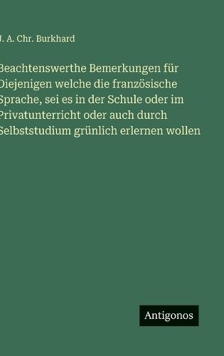 Beachtenswerthe Bemerkungen für Diejenigen welche die französische Sprache, sei es in der Schule oder im Privatunterricht oder auch durch Selbststudium grünlich erlernen wollen