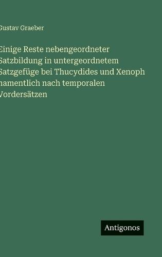 Einige Reste nebengeordneter Satzbildung in untergeordnetem Satzgefüge bei Thucydides und Xenoph namentlich nach temporalen Vordersätzen