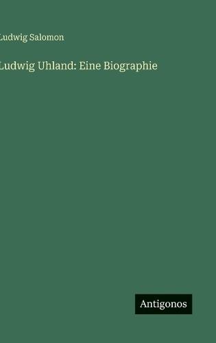 Ludwig Uhland: Eine Biographie