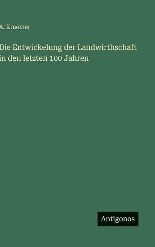Die Entwickelung der Landwirthschaft in den letzten 100 Jahren