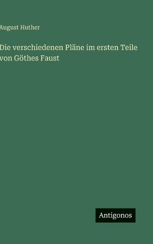 Die verschiedenen Pläne im ersten Teile von Göthes Faust