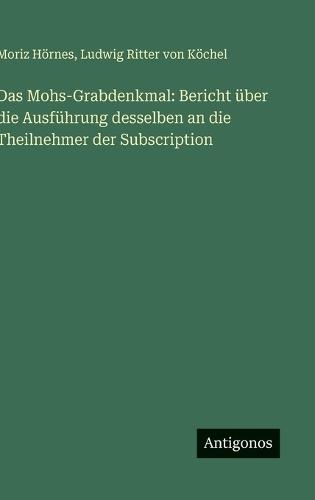 Das Mohs-Grabdenkmal: Bericht über die Ausführung desselben an die Theilnehmer der Subscription
