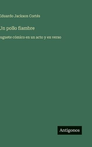 Un pollo fiambre: juguete cómico en un acto y en verso