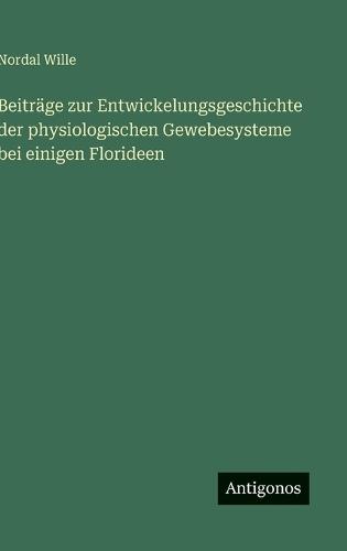 Beiträge zur Entwickelungsgeschichte der physiologischen Gewebesysteme bei einigen Florideen