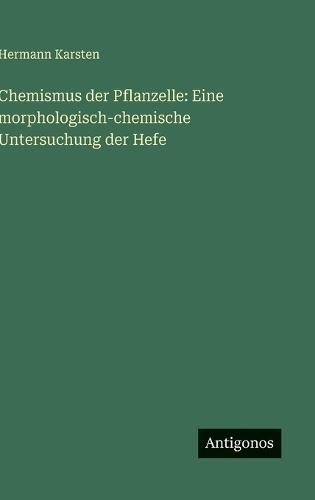 Chemismus der Pflanzelle: Eine morphologisch-chemische Untersuchung der Hefe