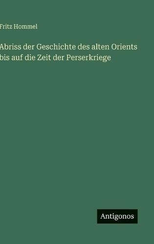 Abriss der Geschichte des alten Orients bis auf die Zeit der Perserkriege