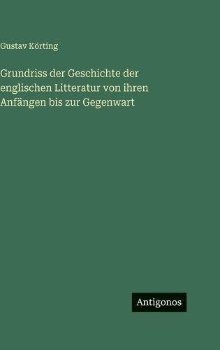 Grundriss der Geschichte der englischen Litteratur von ihren Anfängen bis zur Gegenwart