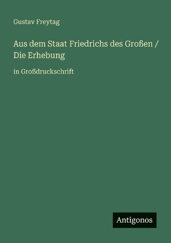 Aus dem Staat Friedrichs des Großen / Die Erhebung: in Großdruckschrift