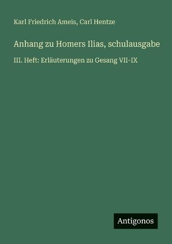 Anhang zu Homers Ilias, schulausgabe: III. Heft: Erläuterungen zu Gesang VII-IX