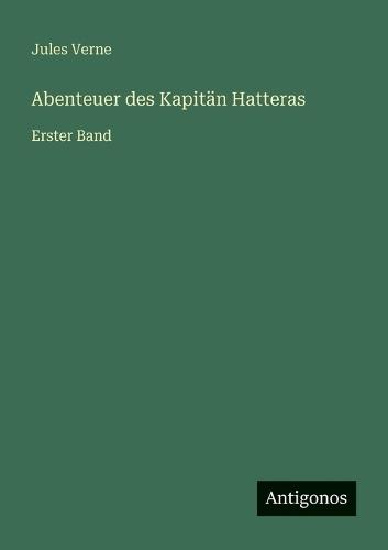 Abenteuer des Kapitän Hatteras: Erster Band
