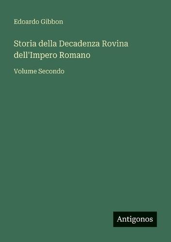 Storia della Decadenza Rovina dell'Impero Romano: Volume Secondo