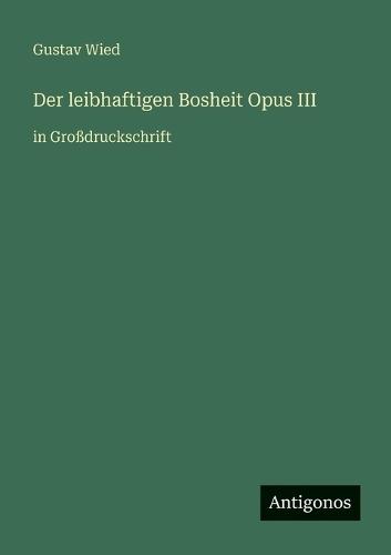 Der leibhaftigen Bosheit Opus III: in Großdruckschrift