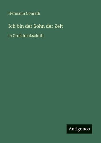 Ich bin der Sohn der Zeit: in Großdruckschrift