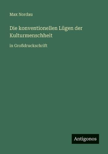 Die konventionellen Lügen der Kulturmenschheit: in Großdruckschrift