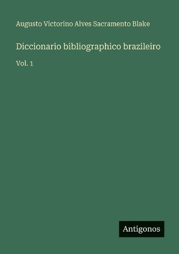 Diccionario bibliographico brazileiro: Vol. 1