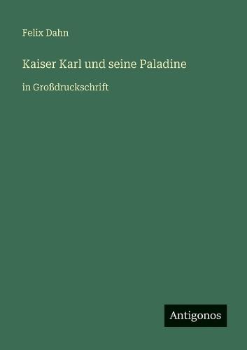 Kaiser Karl und seine Paladine: in Großdruckschrift