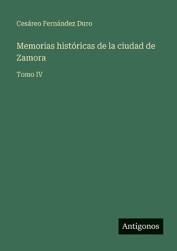 Memorias históricas de la ciudad de Zamora: Tomo IV