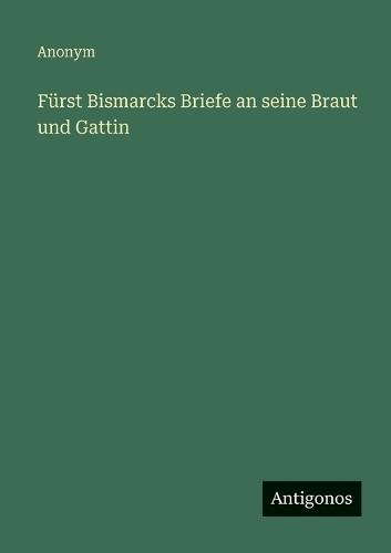 Fürst Bismarcks Briefe an seine Braut und Gattin