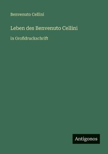 Leben des Benvenuto Cellini: in Großdruckschrift
