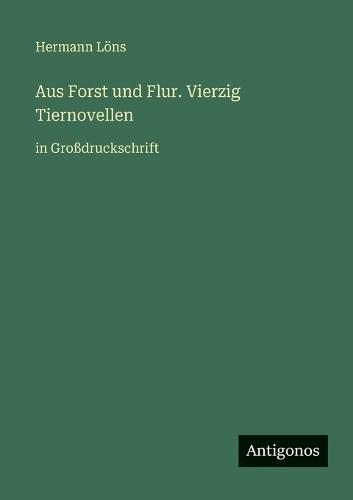 Aus Forst und Flur. Vierzig Tiernovellen: in Großdruckschrift