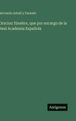 Oracion fúnebre, que por encargo de la Real Academia Española